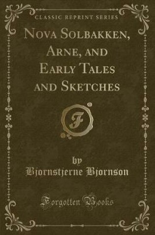Cover of Nova Solbakken, Arne, and Early Tales and Sketches (Classic Reprint)