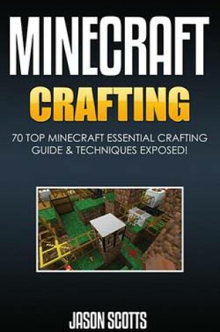 Cover of Minecraft Crafting: 70 Top Minecraft Essential Crafting & Techniques Guide Exposed!