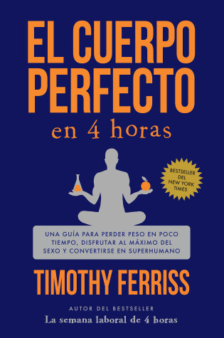 Cover of El cuerpo perfecto en 4 horas: Una guía para perder peso en poco tiempo, disfrutar al máximo del sexo y convertirse en superhumano / The 4-Hour Body