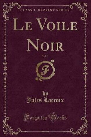Cover of Le Voile Noir, Vol. 1 (Classic Reprint)