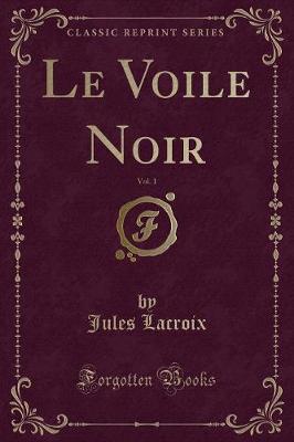 Book cover for Le Voile Noir, Vol. 1 (Classic Reprint)