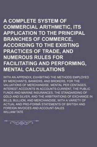 Cover of A Complete System of Commercial Arithmetic, Its Application to the Principal Branches of Commerce, According to the Existing Practices of Trade, and Numerous Rules for Facilitating and Performing, Mental Calculations; With an Appendix, Exhibiting the Methods