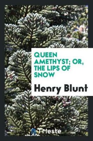 Cover of Queen Amethyst; Or, the Lips of Snow