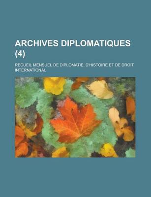 Book cover for Archives Diplomatiques (4); Recueil Mensuel de Diplomatie, D'Histoire Et de Droit International