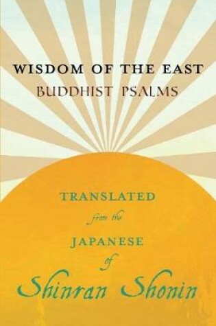 Cover of Wisdom of the East - Buddhist Psalms - Translated from the Japanese of Shinran Shonin