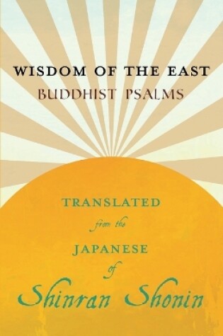 Cover of Wisdom of the East - Buddhist Psalms - Translated from the Japanese of Shinran Shonin