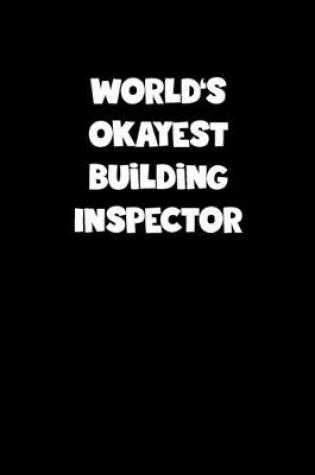 Cover of World's Okayest Building Inspector Notebook - Building Inspector Diary - Building Inspector Journal - Funny Gift for Building Inspector