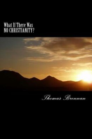 Cover of What If There Was NO CHRISTIANITY...?