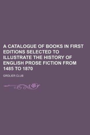 Cover of A Catalogue of Books in First Editions Selected to Illustrate the History of English Prose Fiction from 1485 to 1870