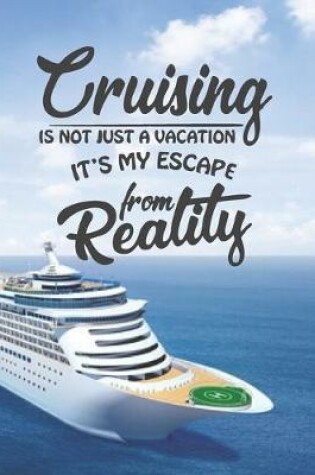 Cover of Cruising Is Not Just A Vacation It's My Escape From Reality