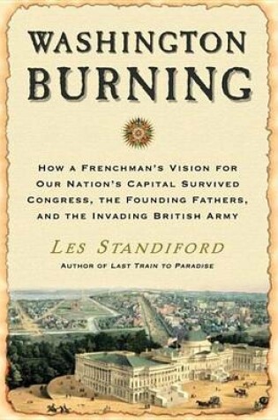 Cover of Washington Burning: How a Frenchman's Vision for Our Nation's Capital Survived Congress, the Founding Fathers, and the Invading British Army