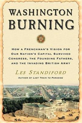 Book cover for Washington Burning: How a Frenchman's Vision for Our Nation's Capital Survived Congress, the Founding Fathers, and the Invading British Army