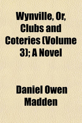 Book cover for Wynville, Or, Clubs and Coteries (Volume 3); A Novel