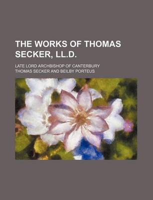 Book cover for The Works of Thomas Secker, LL.D. (Volume 1); Late Lord Archbishop of Canterbury