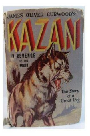 Cover of Kazan the wolf-dog (1914) A NOVEL
