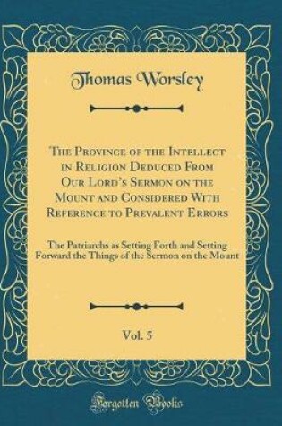 Cover of The Province of the Intellect in Religion Deduced from Our Lord's Sermon on the Mount and Considered with Reference to Prevalent Errors, Vol. 5