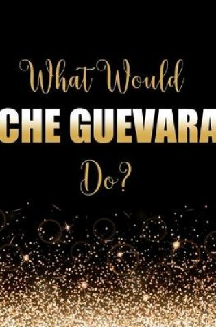 Cover of What Would Che Guevara Do?