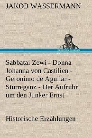 Cover of Sabbatai Zewi - Donna Johanna Von Castilien - Geronimo de Aguilar - Sturreganz - Der Aufruhr Um Den Junker Ernst