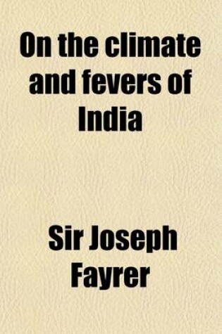 Cover of On the Climate and Fevers of India; Being the Croonian Lectures Delivered at the Royal College of Physicians in March 1882