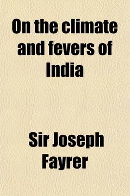 Book cover for On the Climate and Fevers of India; Being the Croonian Lectures Delivered at the Royal College of Physicians in March 1882