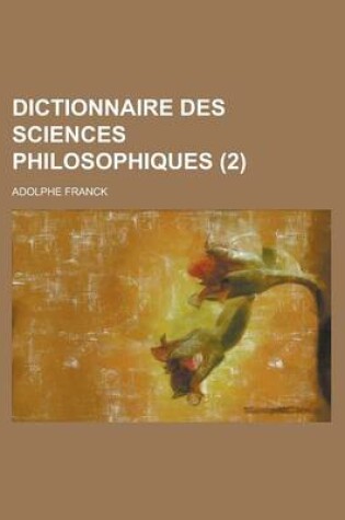 Cover of Dictionnaire Des Sciences Philosophiques (Volume 1)