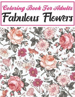 Book cover for Coloring Book For Adults Fabulous Flowers