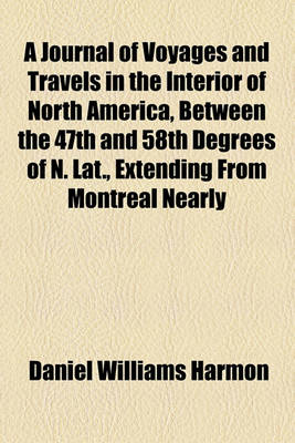 Book cover for A Journal of Voyages and Travels in the Interior of North America, Between the 47th and 58th Degrees of N. Lat., Extending from Montreal Nearly