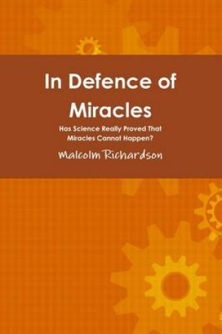 Cover of In Defence of Miracles: Has Science Really Proved That Miracles Cannot Happen?