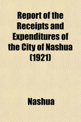 Cover of Report of the Receipts and Expenditures of the City of Nashua (1921)