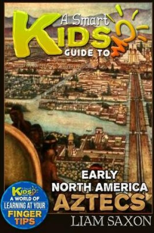 Cover of A Smart Kids Guide to Early North America Aztecs