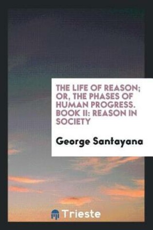 Cover of The Life of Reason; Or, the Phases of Human Progress. Book II
