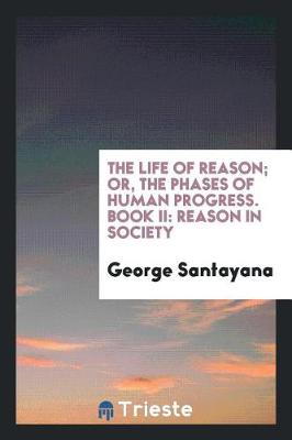 Book cover for The Life of Reason; Or, the Phases of Human Progress. Book II