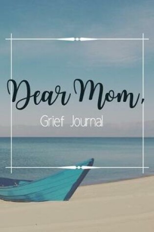 Cover of Dear Mom Grief Journal-Blank Lined Notebook To Write in Thoughts&Memories for Loved Ones-Mourning Memorial Gift-6"x9" 120 Pages Book 1