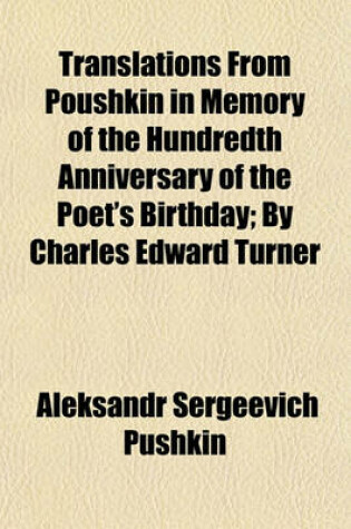 Cover of Translations from Poushkin in Memory of the Hundredth Anniversary of the Poet's Birthday; By Charles Edward Turner