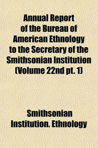 Cover of Annual Report of the Bureau of American Ethnology to the Secretary of the Smithsonian Institution (Volume 22nd PT. 1)