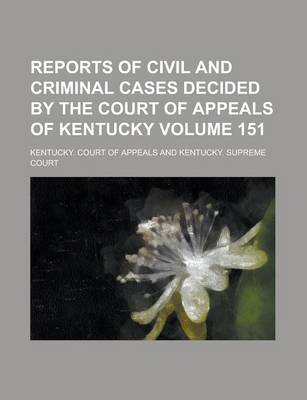 Book cover for Reports of Civil and Criminal Cases Decided by the Court of Appeals of Kentucky Volume 151