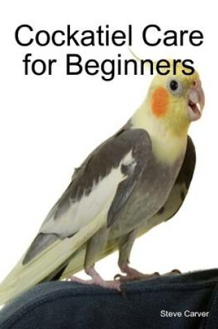 Cover of Cockatiel Care for Beginners