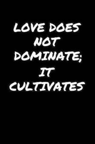 Cover of Love Does Not Dominate It Cultivates�