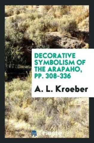 Cover of Decorative Symbolism of the Arapaho, Pp. 308-336