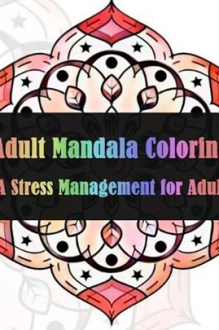 Cover of Adult Mandala Coloring A Stress Management for Adults