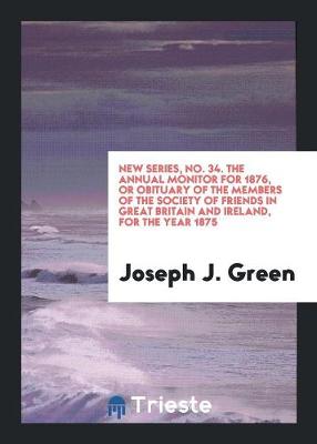 Book cover for New Series, No. 34. the Annual Monitor for 1876, or Obituary of the Members of the Society of Friends in Great Britain and Ireland, for the Year 1875