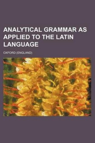 Cover of Analytical Grammar as Applied to the Latin Language