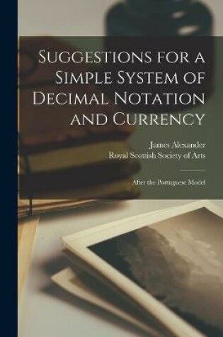 Cover of Suggestions for a Simple System of Decimal Notation and Currency [microform]