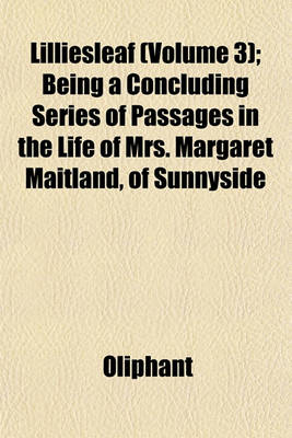 Book cover for Lilliesleaf (Volume 3); Being a Concluding Series of Passages in the Life of Mrs. Margaret Maitland, of Sunnyside