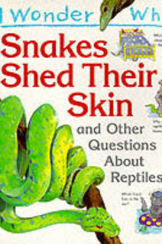 Cover of I Wonder Why Snakes Shed Their Skin and Other Questions About Reptiles