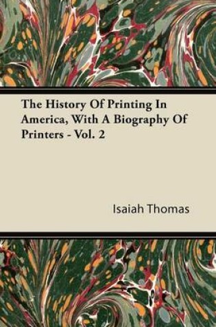 Cover of The History Of Printing In America, With A Biography Of Printers - Vol. 2