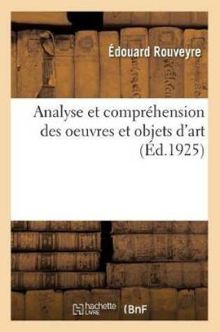 Cover of Analyse Et Compr�hension Des Oeuvres Et Objets d'Art. Porcelaines Et Bronzes Orientaux