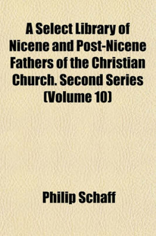 Cover of A Select Library of Nicene and Post-Nicene Fathers of the Christian Church. Second Series (Volume 10)