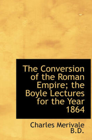 Cover of The Conversion of the Roman Empire; The Boyle Lectures for the Year 1864