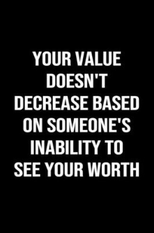 Cover of Your Value Doesn't Decrease Based On Someone's Inability to See Your Worth